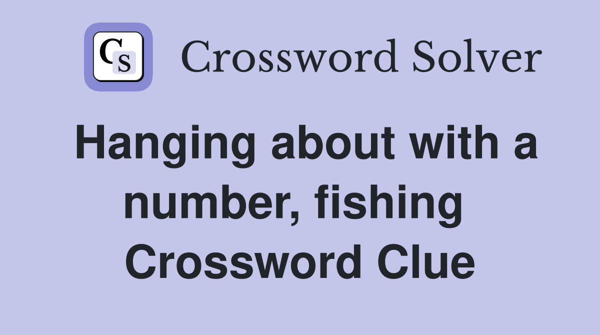 Hanging about with a number, fishing  Crossword Clue