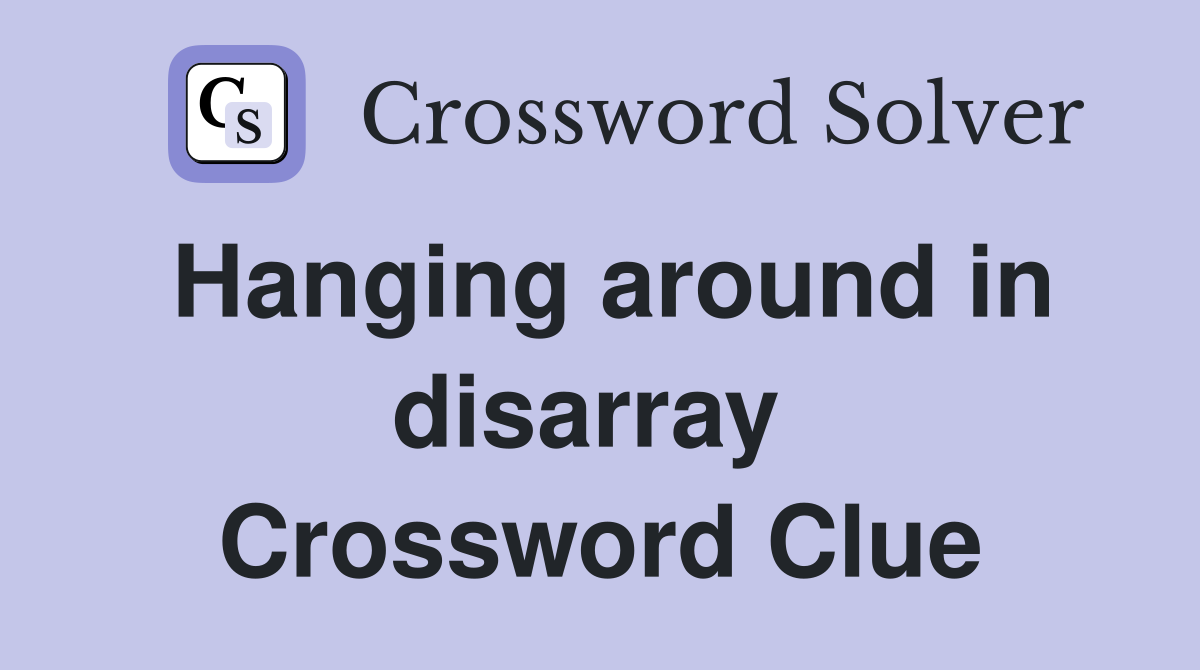 Hanging around in disarray  Crossword Clue