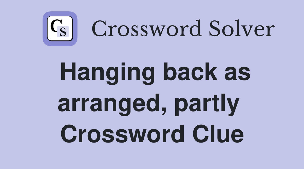 Hanging back as arranged, partly  Crossword Clue