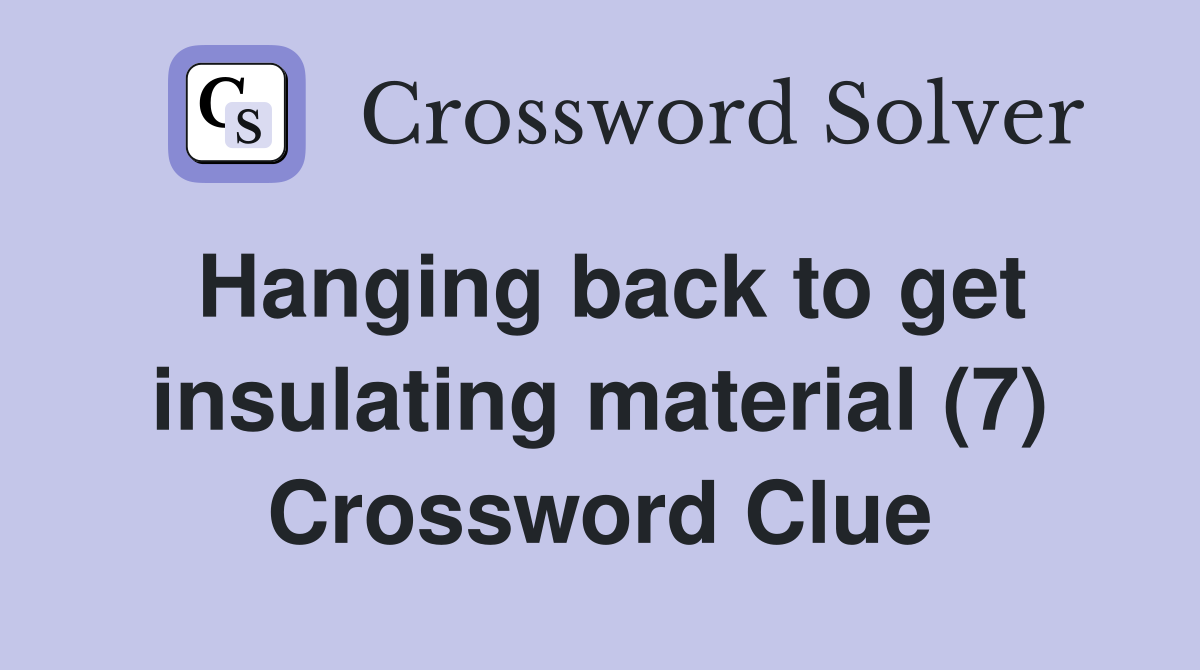 Hanging back to get insulating material (7) Crossword Clue