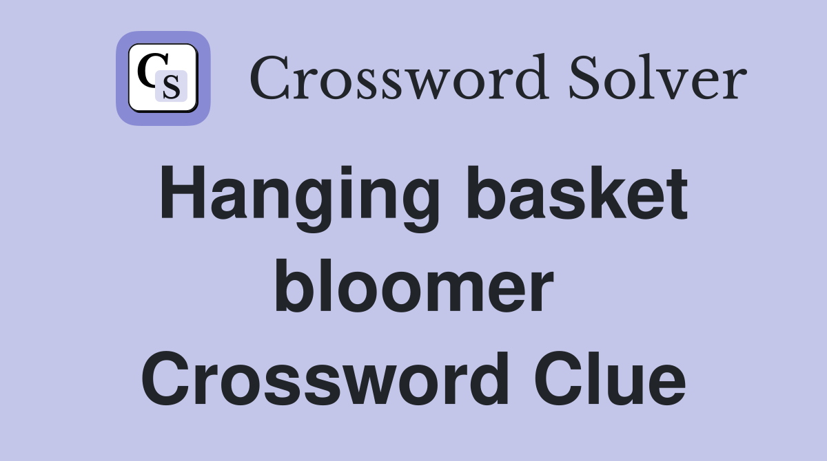 Hanging basket bloomer Crossword Clue