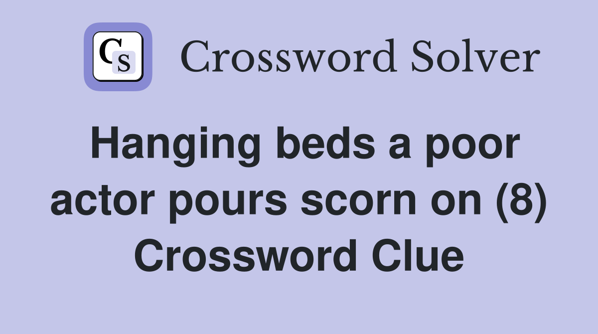 Hanging beds a poor actor pours scorn on (8) Crossword Clue