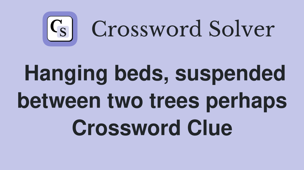 Hanging beds, suspended between two trees perhaps Crossword Clue
