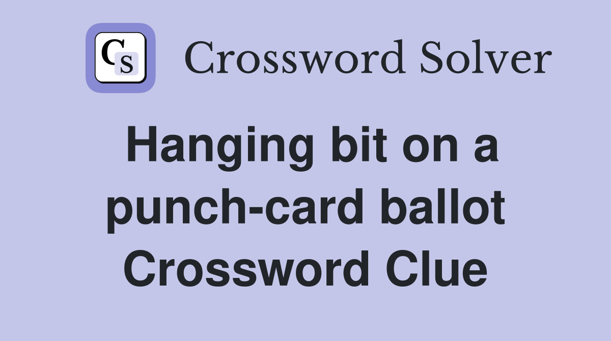 Hanging bit on a punch-card ballot Crossword Clue