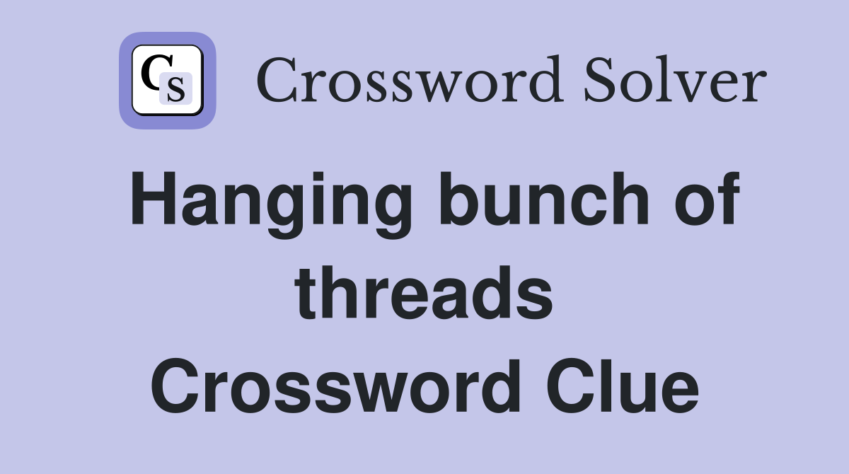 Hanging bunch of threads Crossword Clue