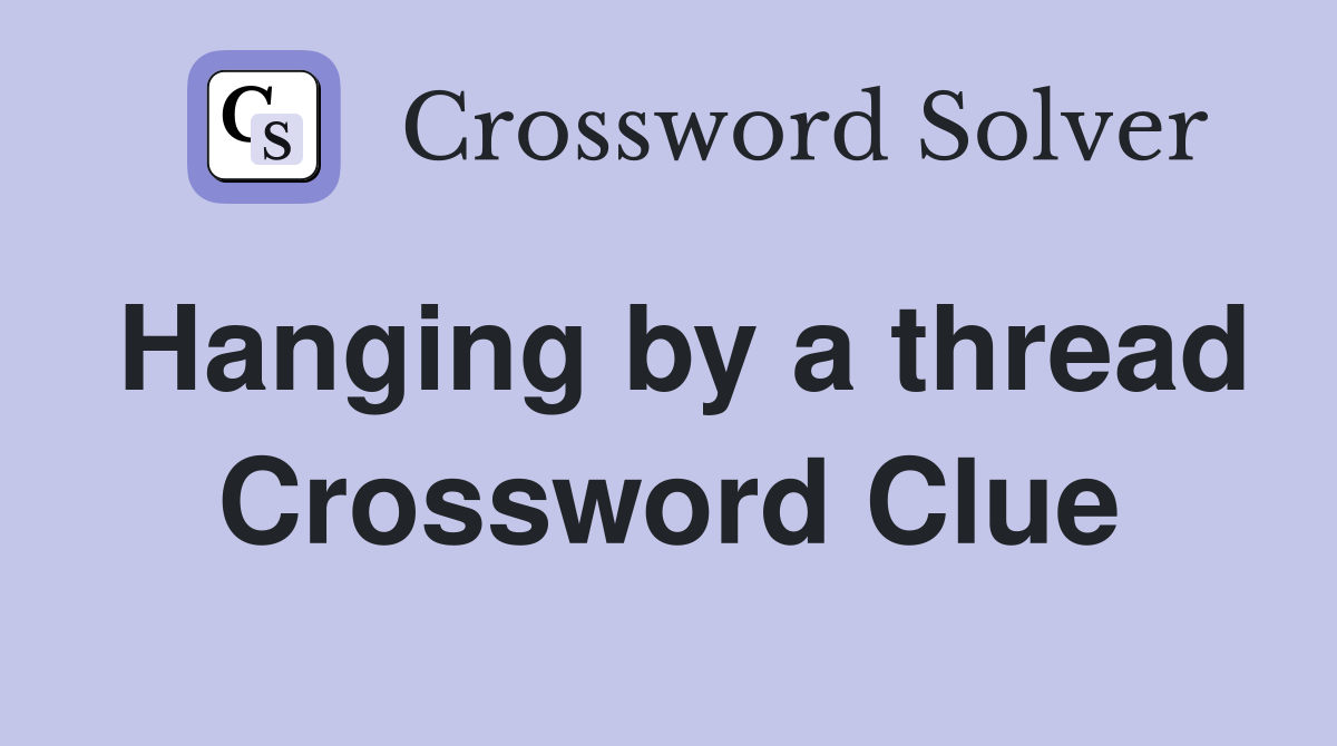 Hanging by a thread Crossword Clue