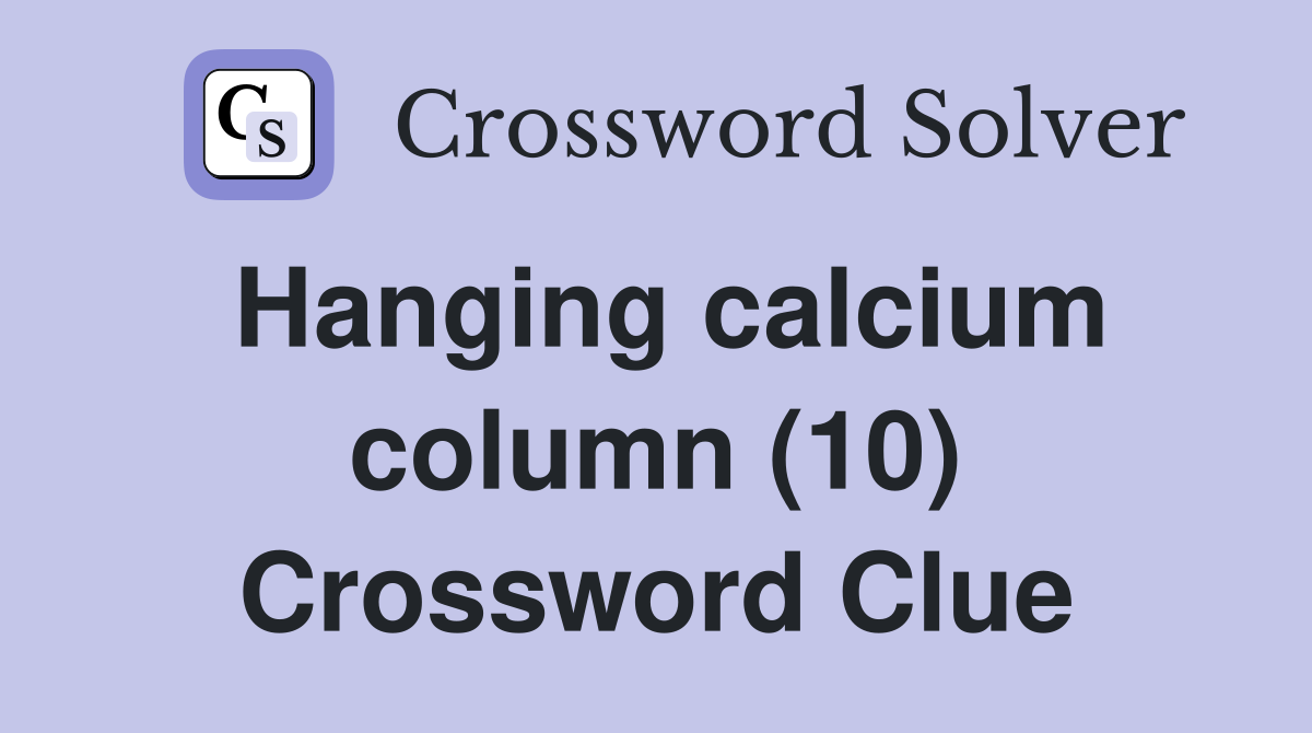 Hanging calcium column (10) Crossword Clue
