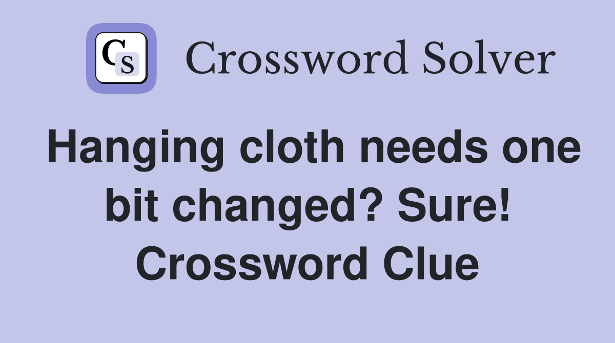 Hanging cloth needs one bit changed? Sure! Crossword Clue