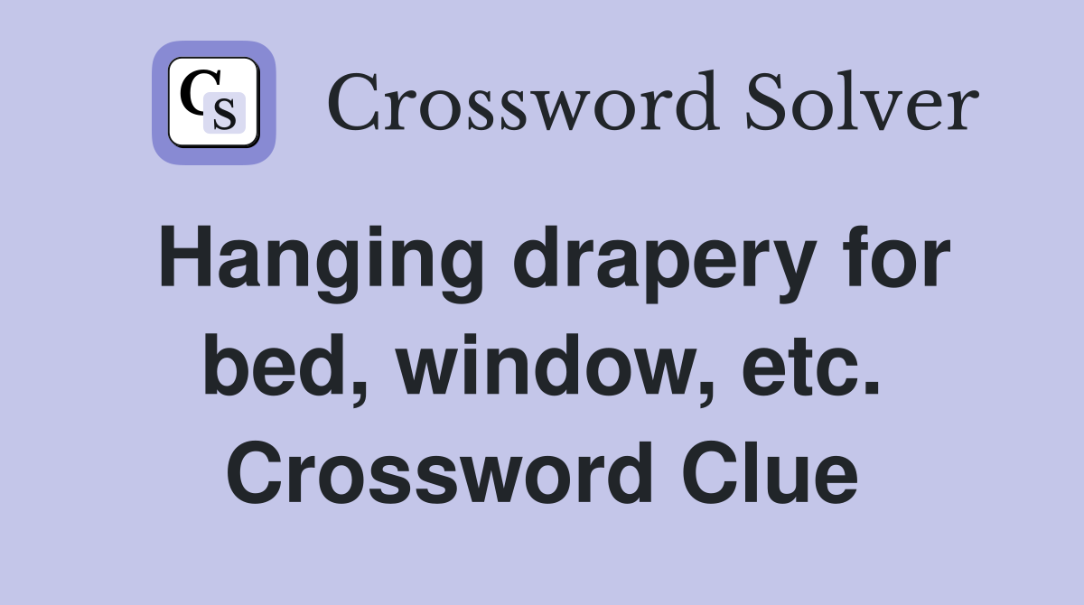 Hanging drapery for bed, window, etc. Crossword Clue