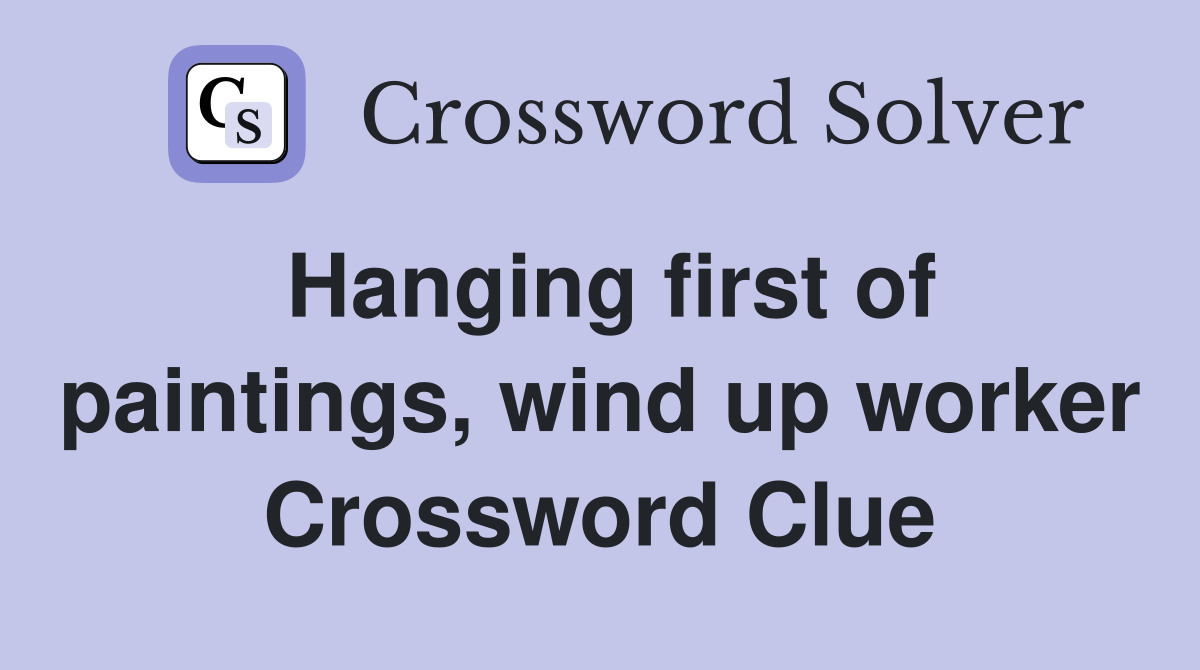 Hanging first of paintings, wind up worker Crossword Clue