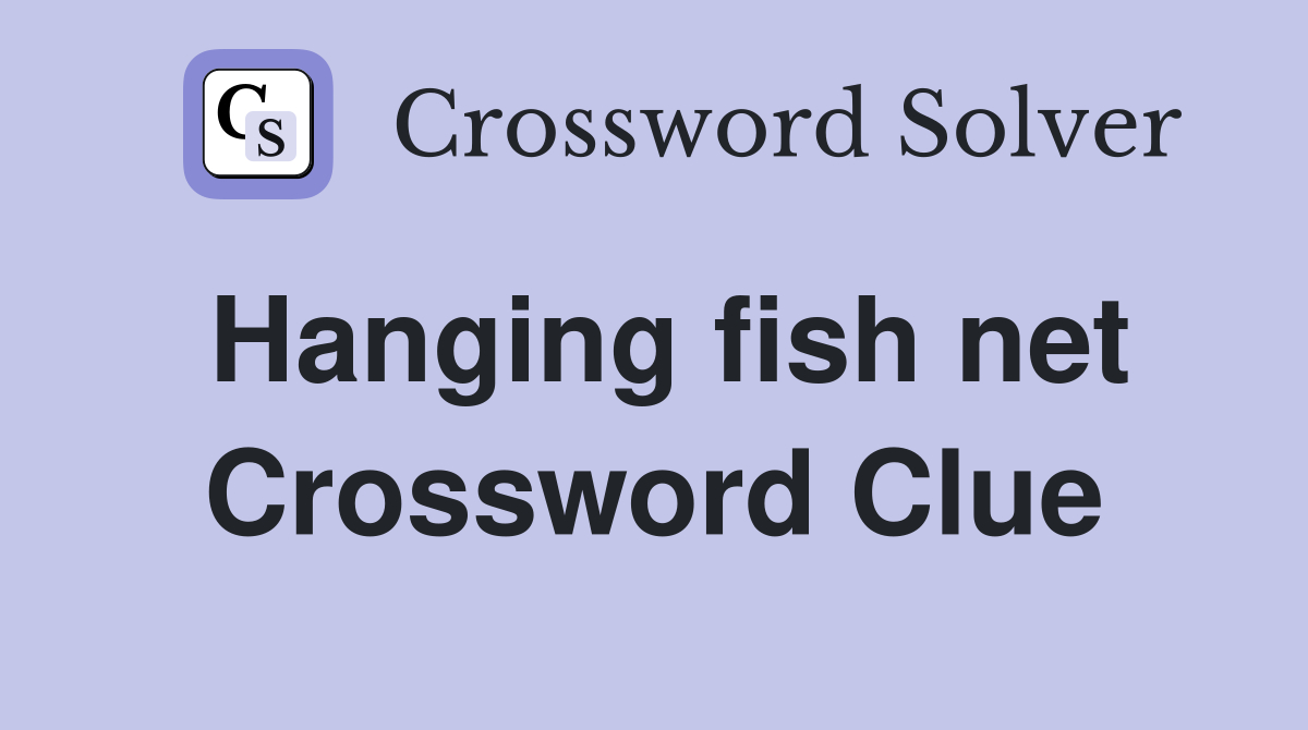 Hanging fish net Crossword Clue