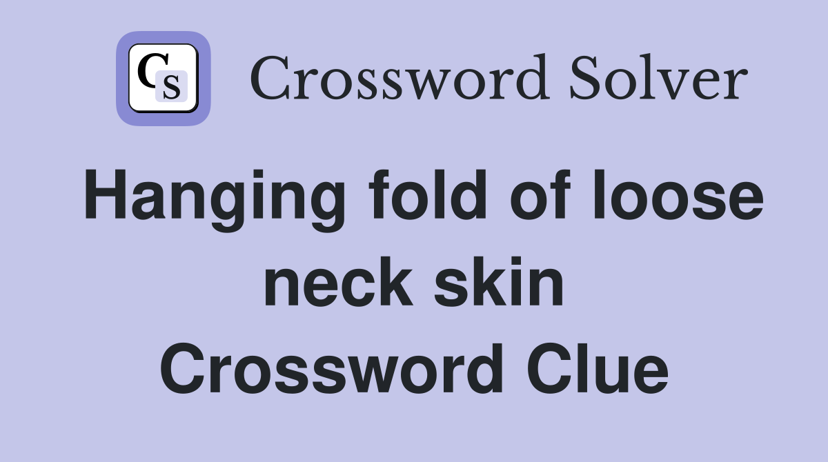 Hanging fold of loose neck skin Crossword Clue