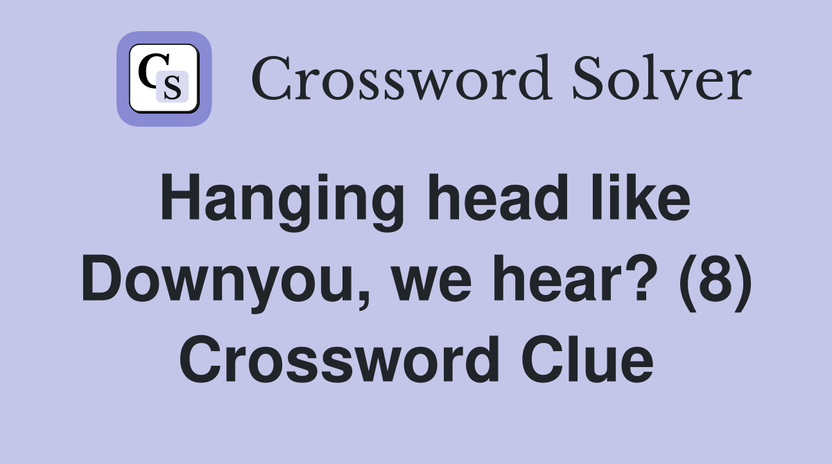 Hanging head like Downyou, we hear? (8) Crossword Clue