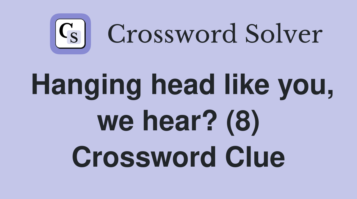 Hanging head like you, we hear? (8) Crossword Clue