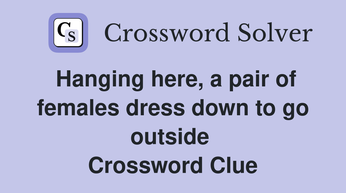 Hanging here, a pair of females dress down to go outside  Crossword Clue