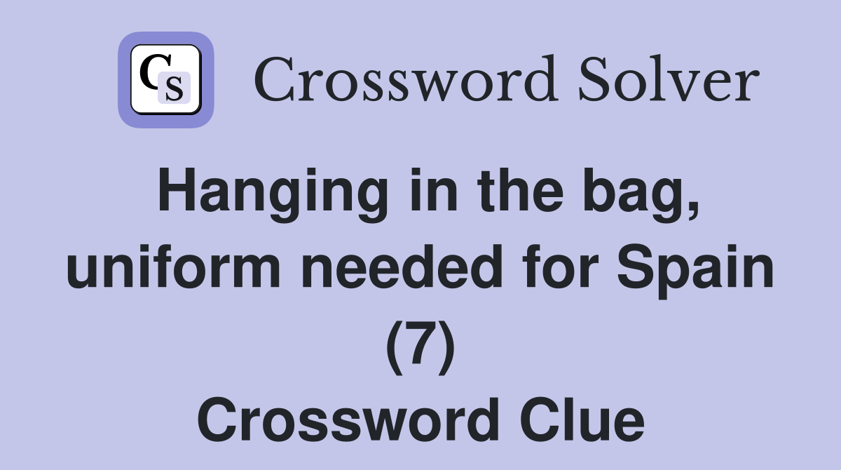 Hanging in the bag, uniform needed for Spain (7) Crossword Clue