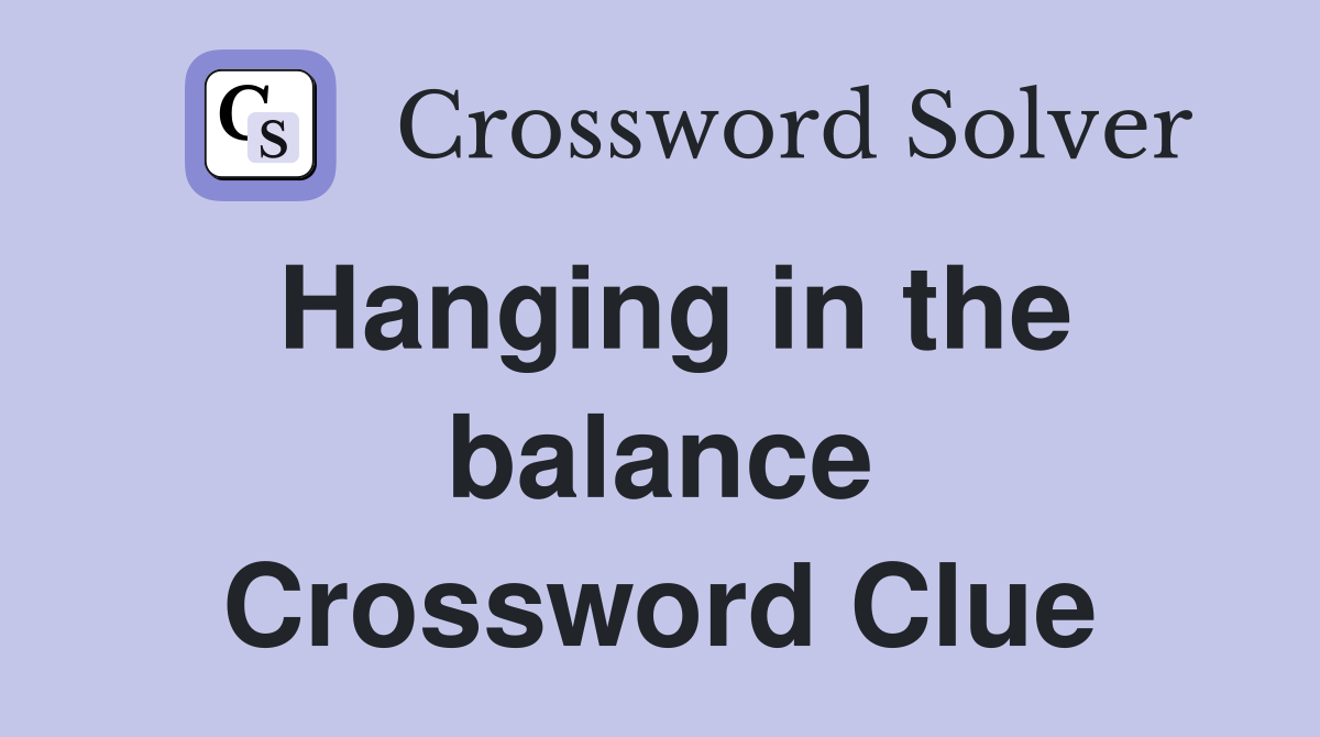 Hanging in the balance Crossword Clue