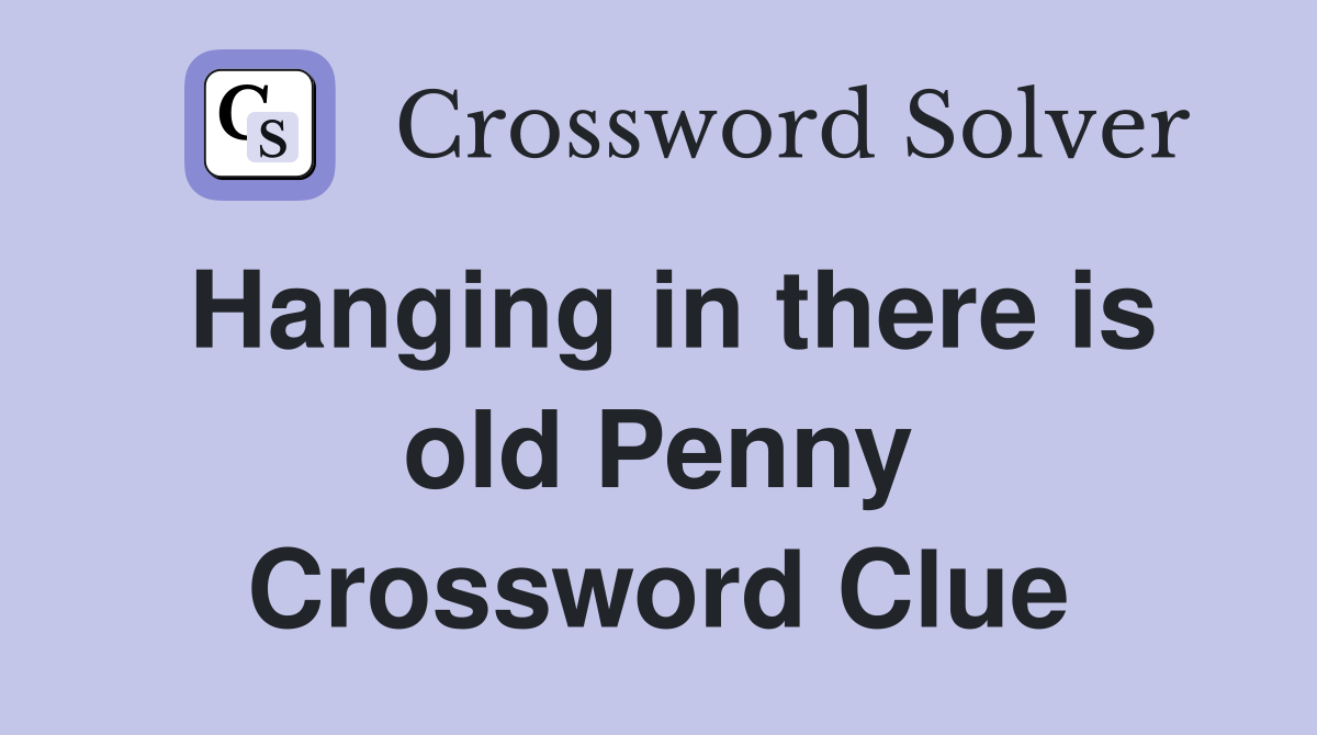 Hanging in there is old Penny Crossword Clue