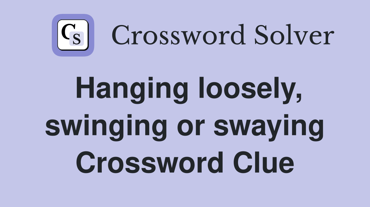 Hanging loosely, swinging or swaying Crossword Clue