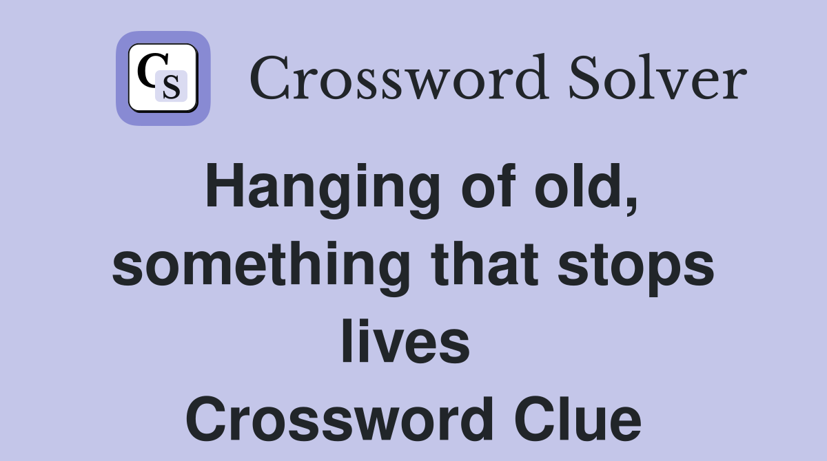 Hanging of old, something that stops lives  Crossword Clue