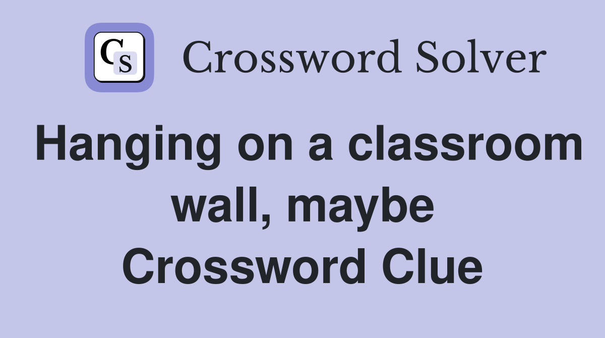Hanging on a classroom wall, maybe Crossword Clue