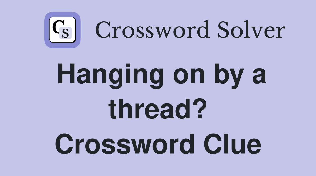 Hanging on by a thread? Crossword Clue