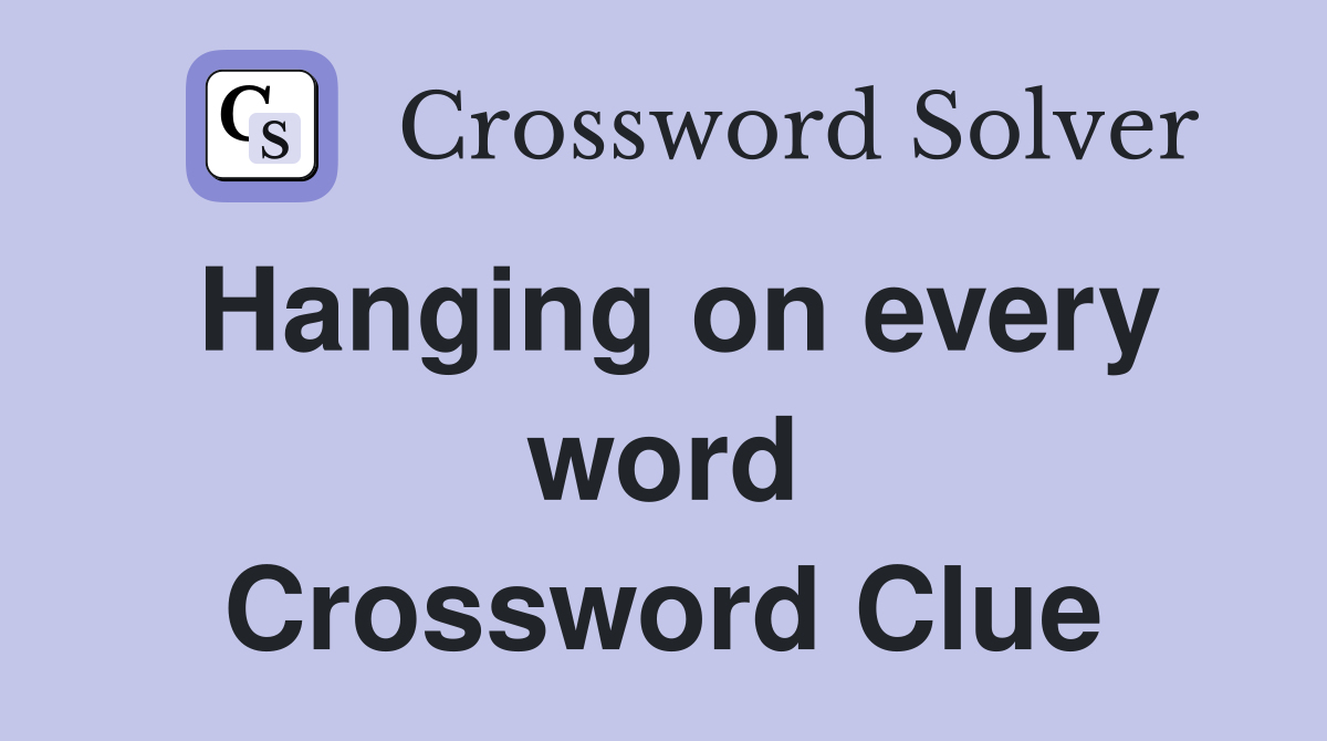 Hanging on every word Crossword Clue