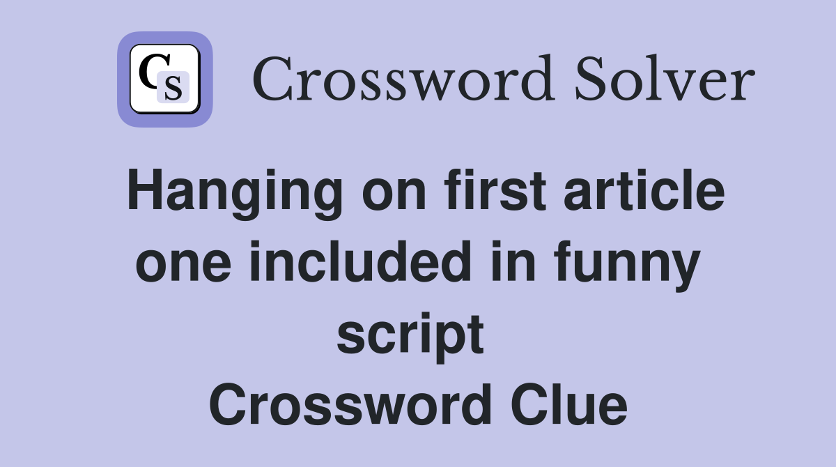 Hanging on first article one included in funny script  Crossword Clue