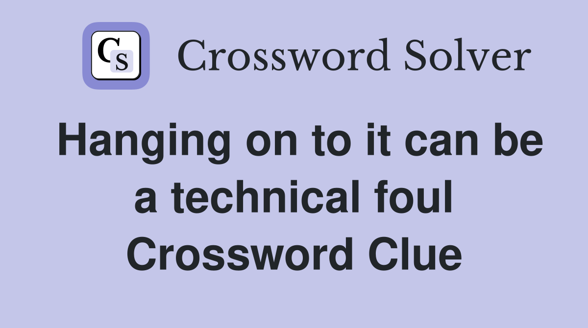 Hanging on to it can be a technical foul Crossword Clue