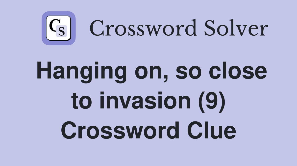 Hanging on, so close to invasion (9) Crossword Clue