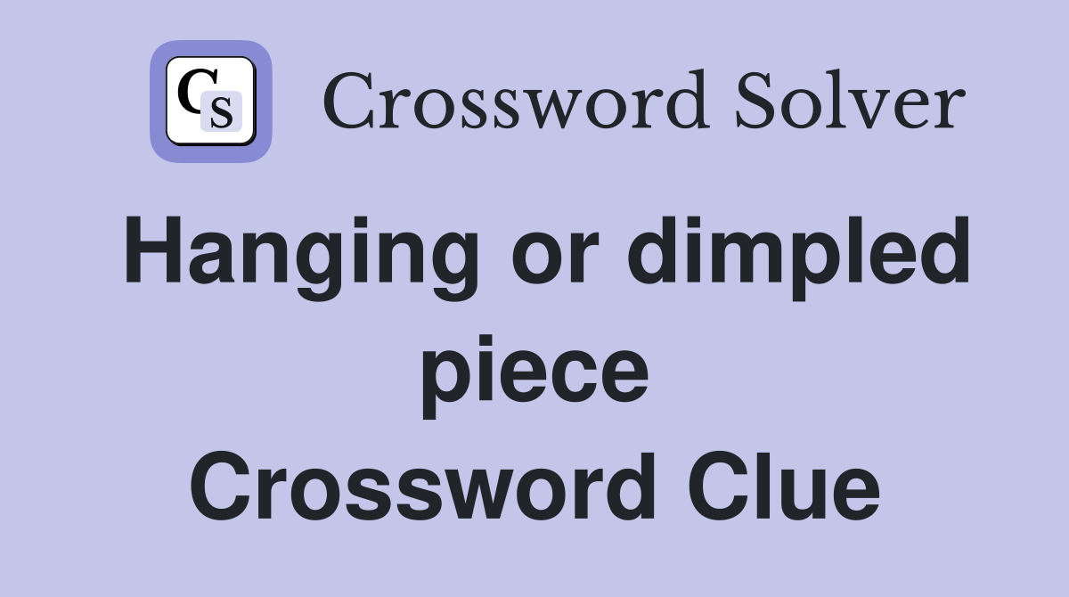 Hanging or dimpled piece Crossword Clue