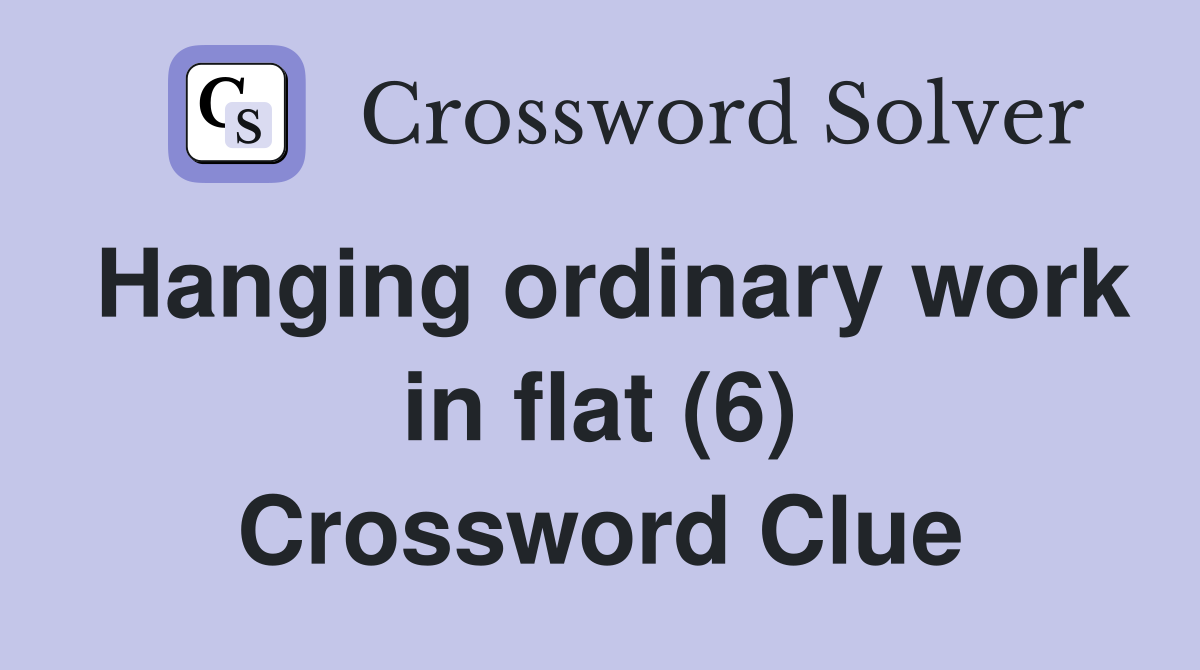 Hanging ordinary work in flat (6) Crossword Clue