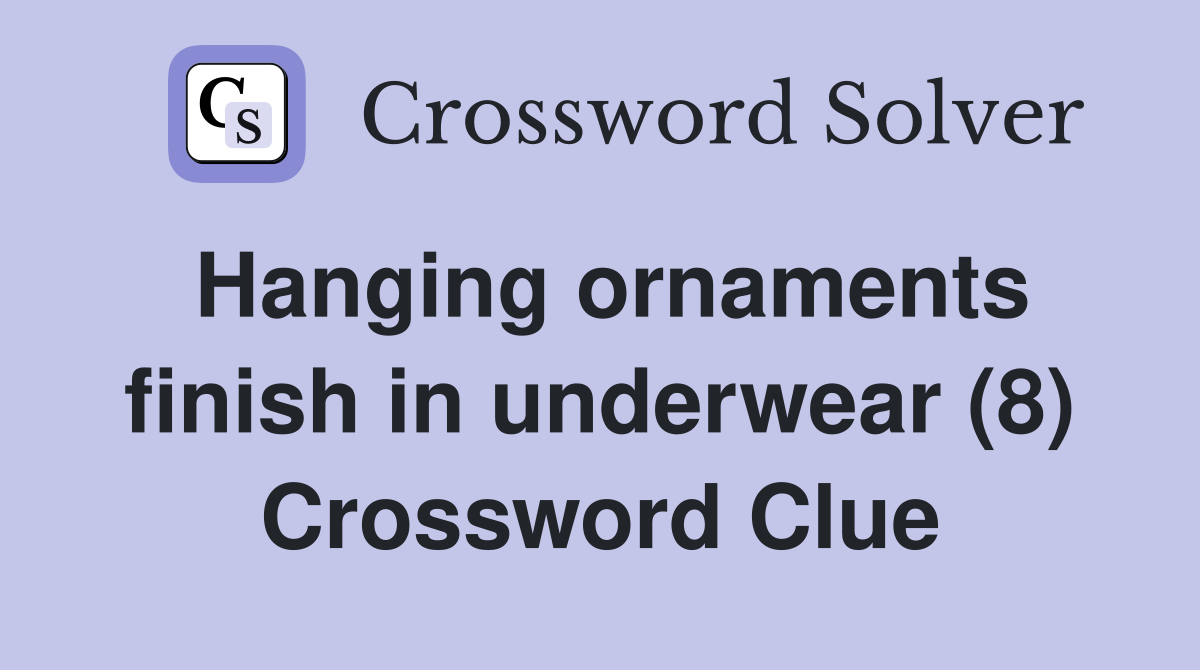 Hanging ornaments finish in underwear (8) Crossword Clue