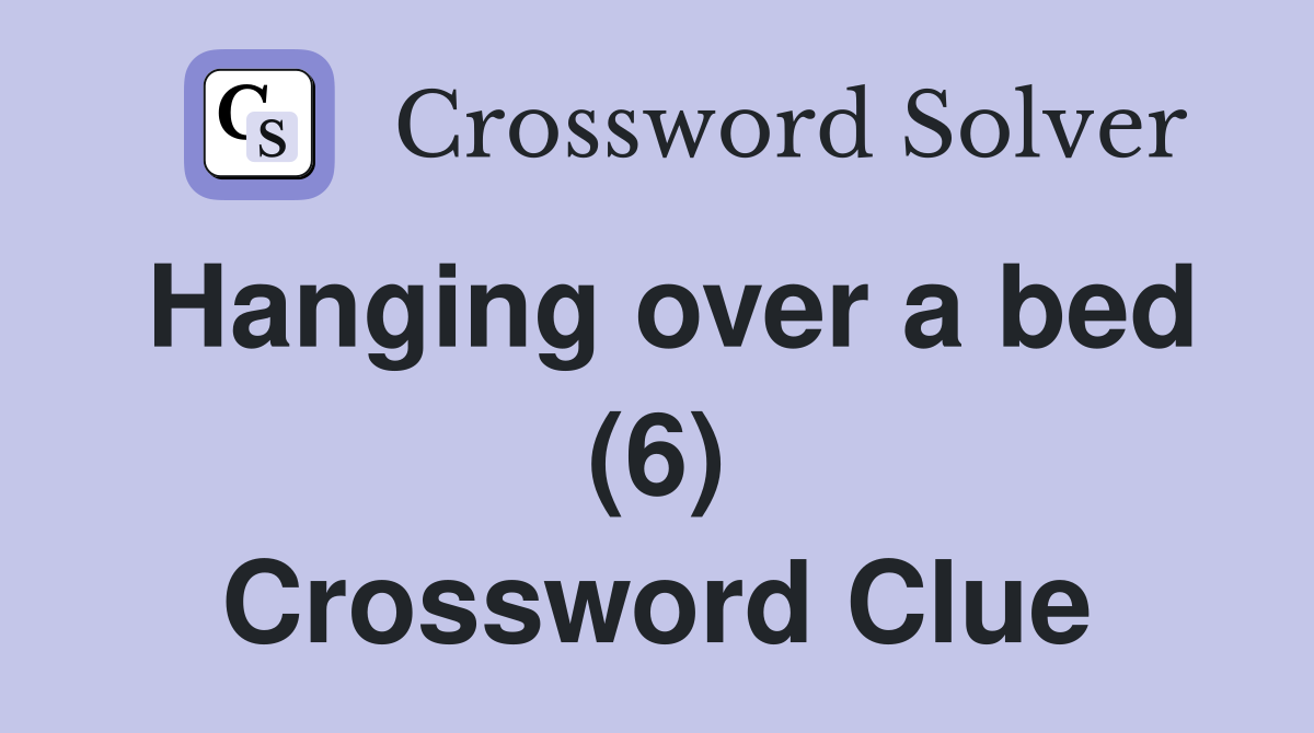 Hanging over a bed (6) Crossword Clue