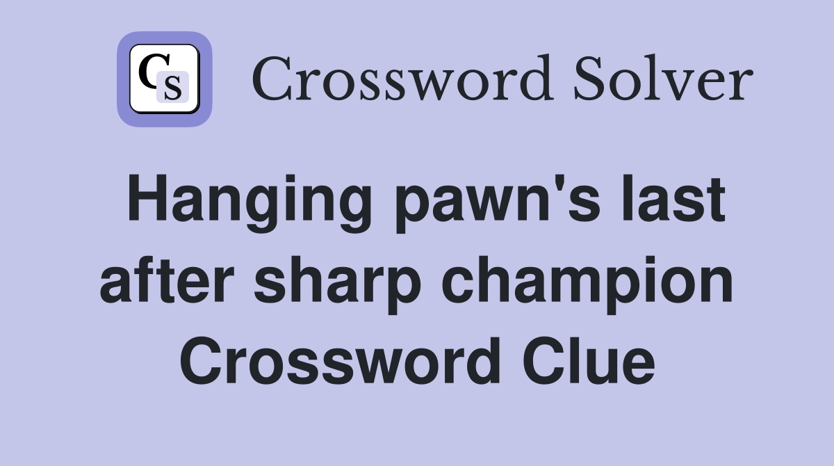Hanging pawn's last after sharp champion Crossword Clue