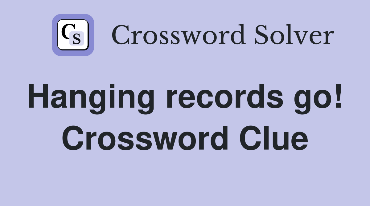 Hanging records go!  Crossword Clue