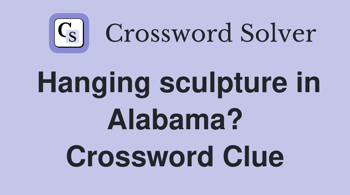 Hanging sculpture in Alabama? Crossword Clue