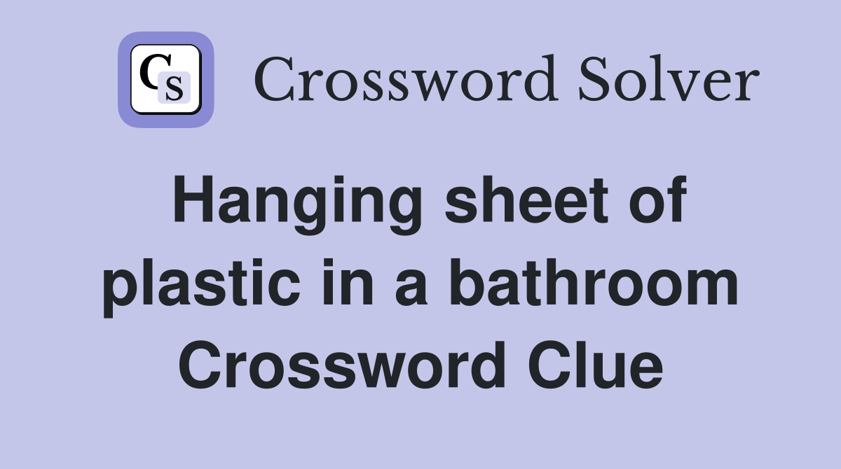 Hanging sheet of plastic in a bathroom Crossword Clue