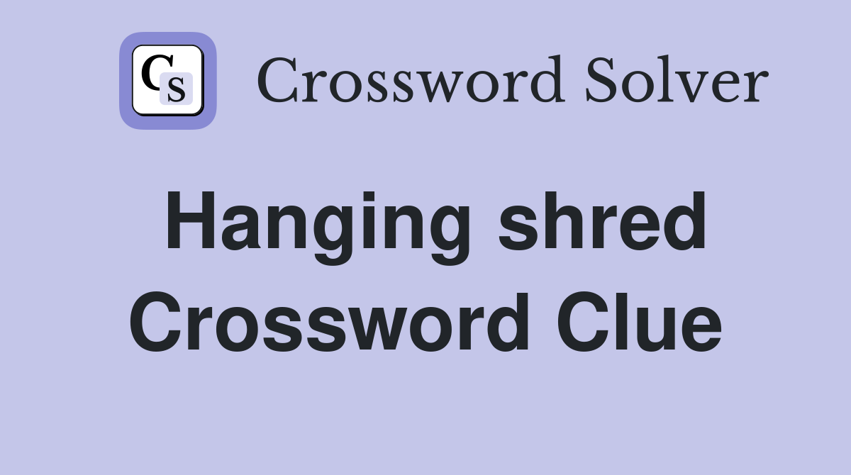 Hanging shred Crossword Clue
