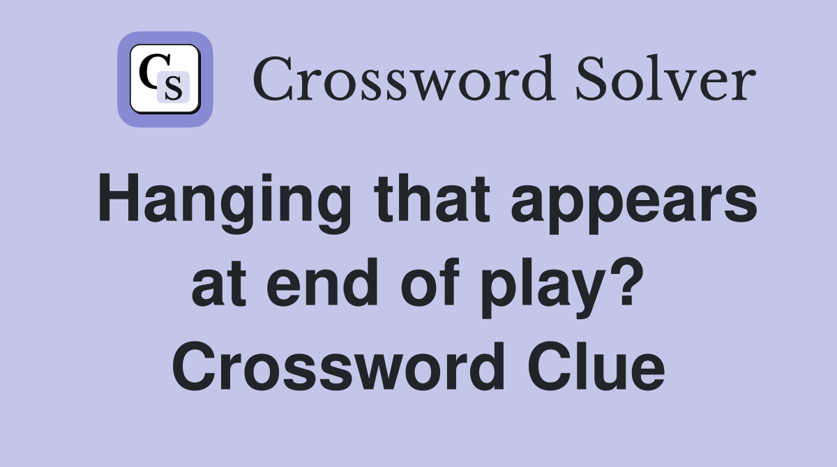 Hanging that appears at end of play? Crossword Clue
