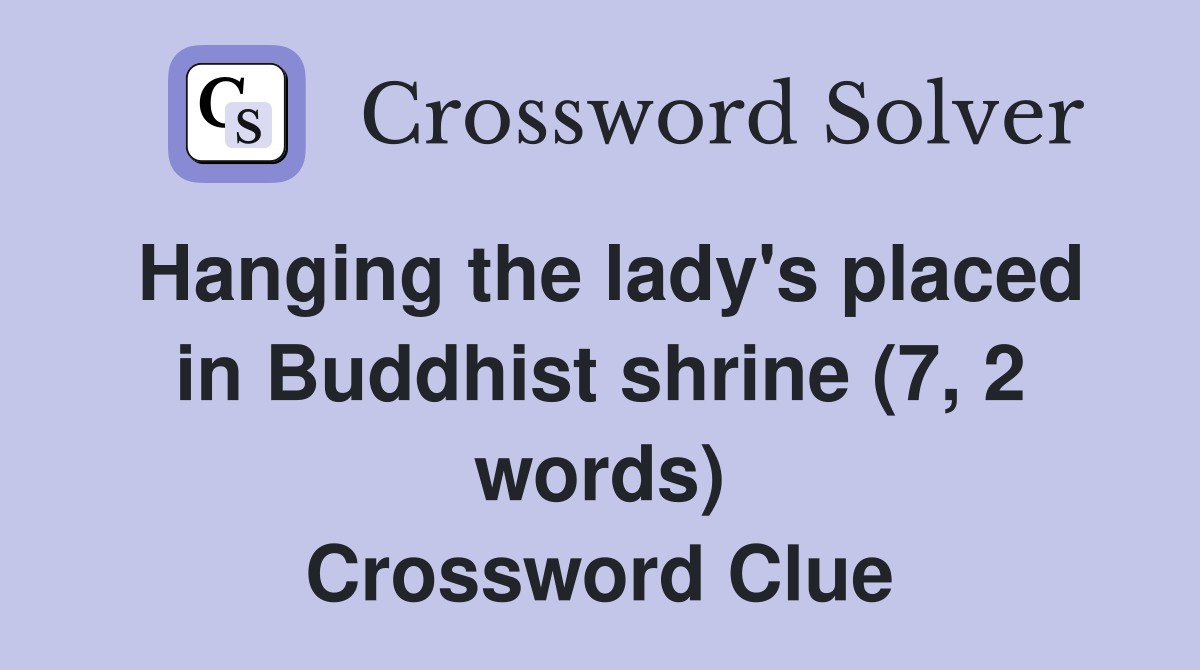 Hanging the lady's placed in Buddhist shrine (7, 2 words) Crossword Clue