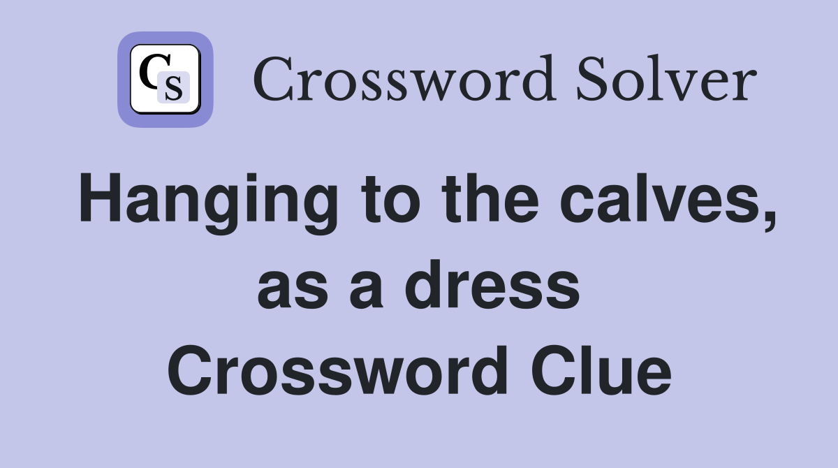 Hanging to the calves, as a dress Crossword Clue