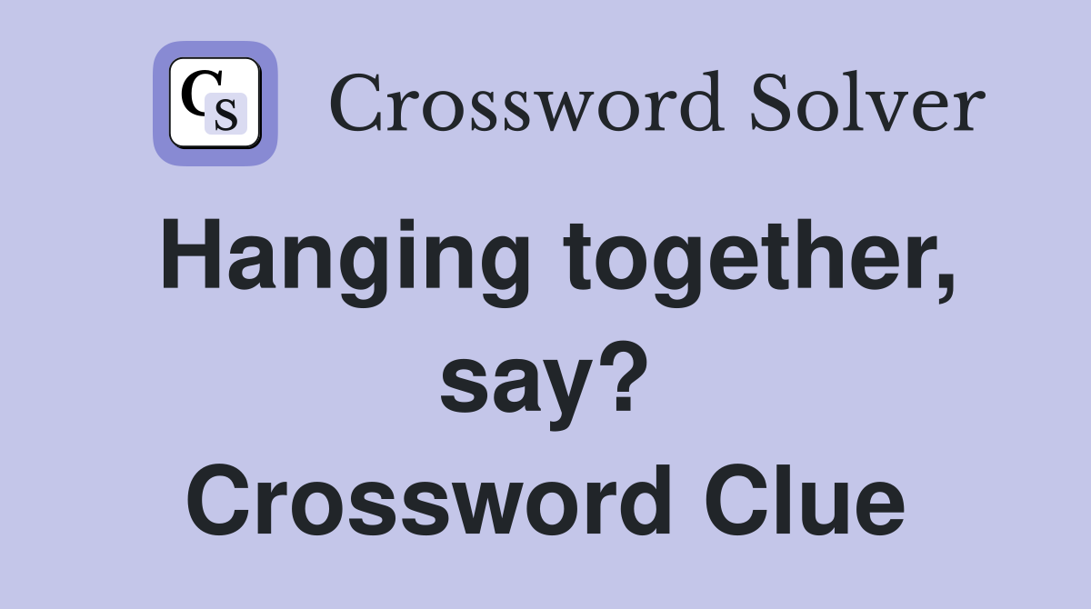Hanging together, say? Crossword Clue