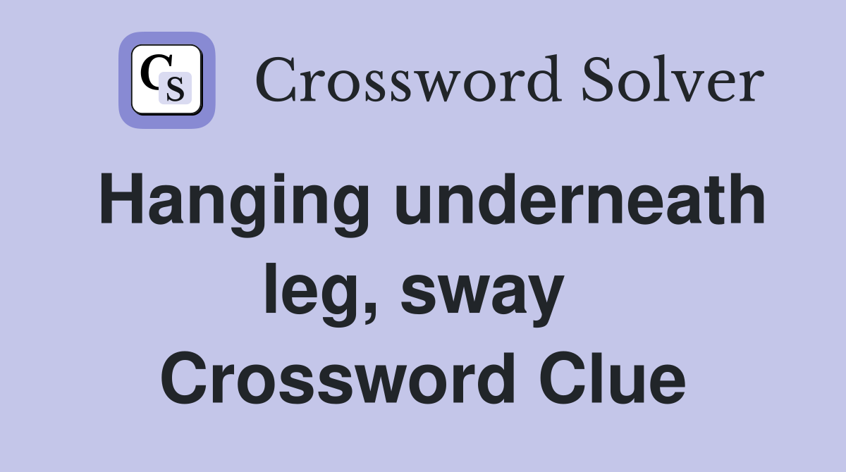 Hanging underneath leg, sway  Crossword Clue