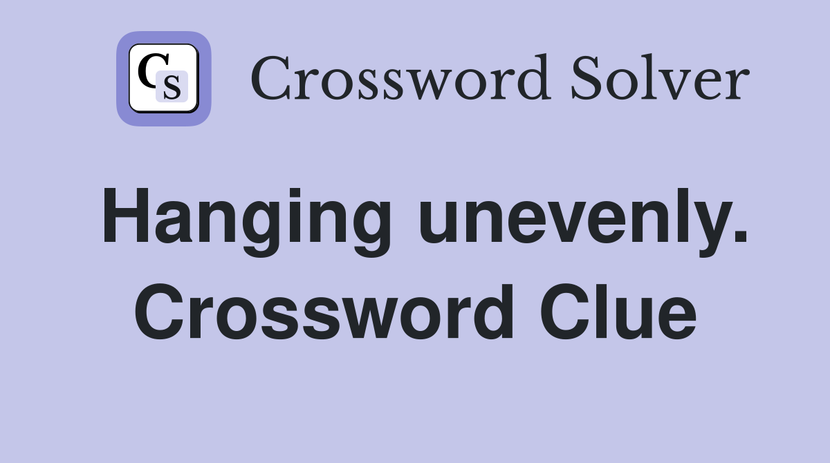 Hanging unevenly. Crossword Clue