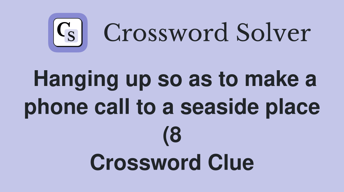 Hanging up so as to make a phone call to a seaside place (8 Hanging up so as to make a phone call to a seaside place (8