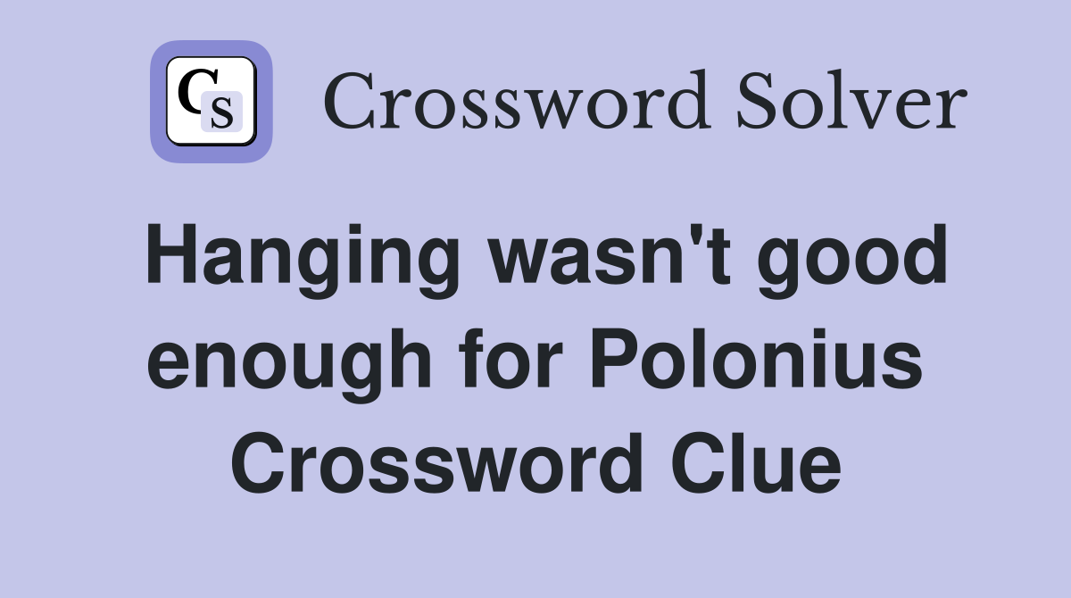 Hanging wasn't good enough for Polonius Crossword Clue