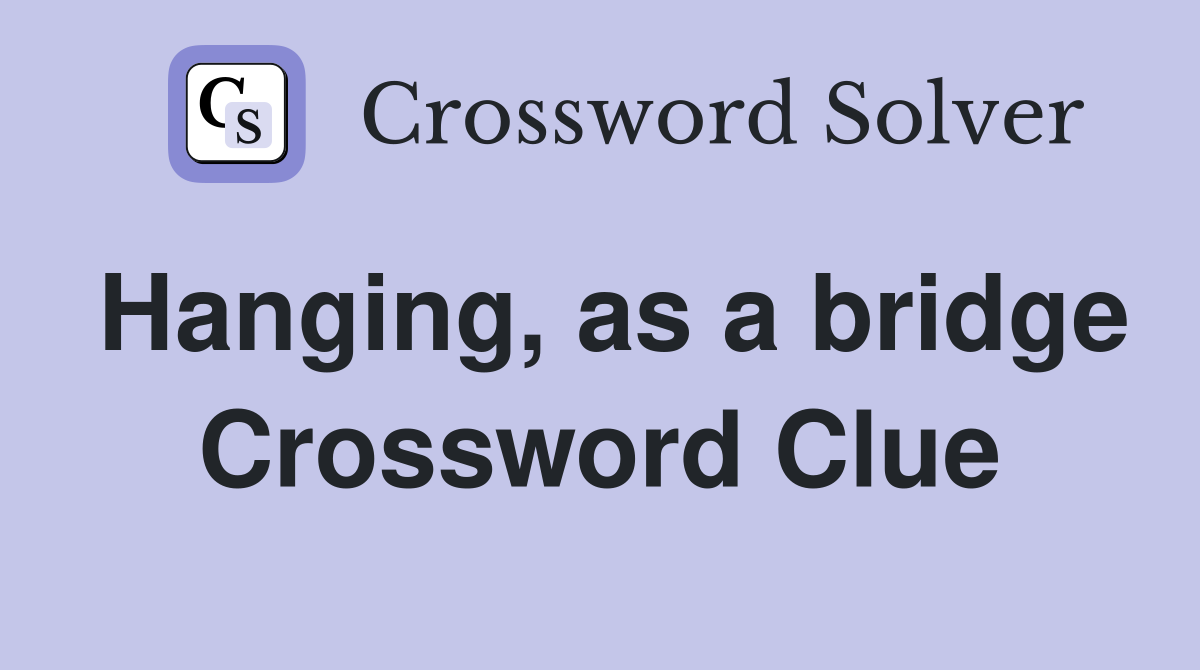 Hanging, as a bridge Crossword Clue
