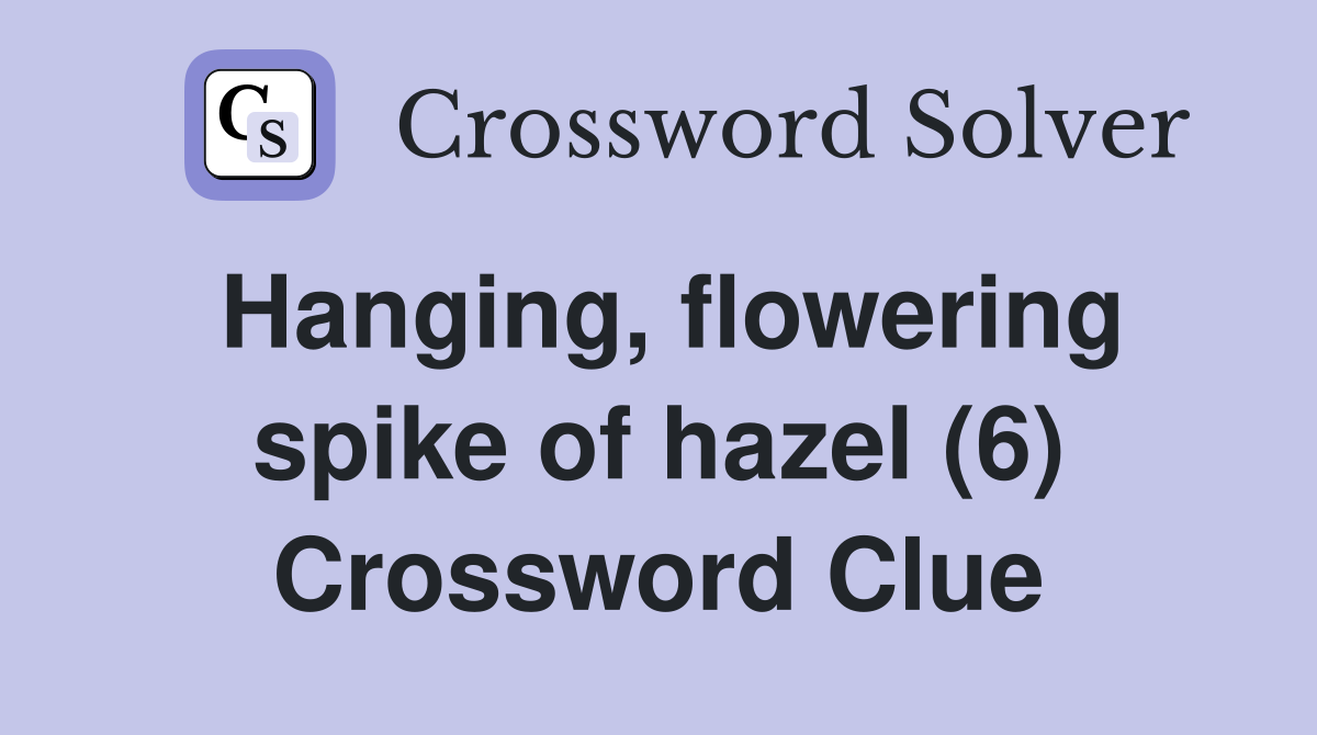 Hanging, flowering spike of hazel (6) Crossword Clue