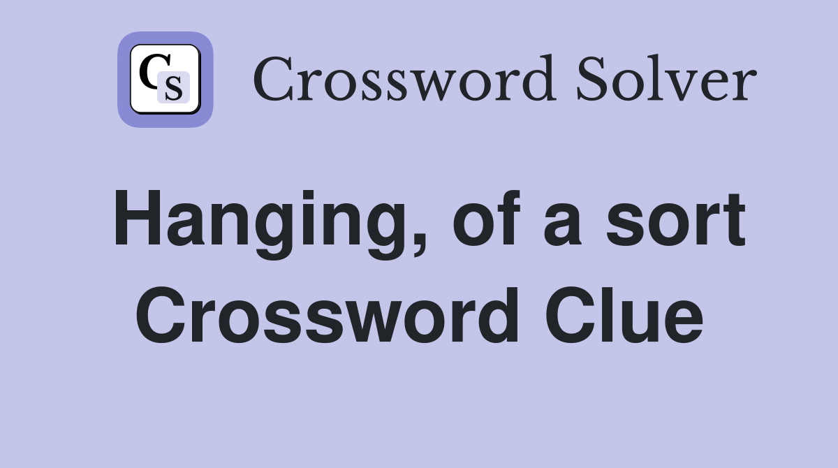 Hanging, of a sort Crossword Clue
